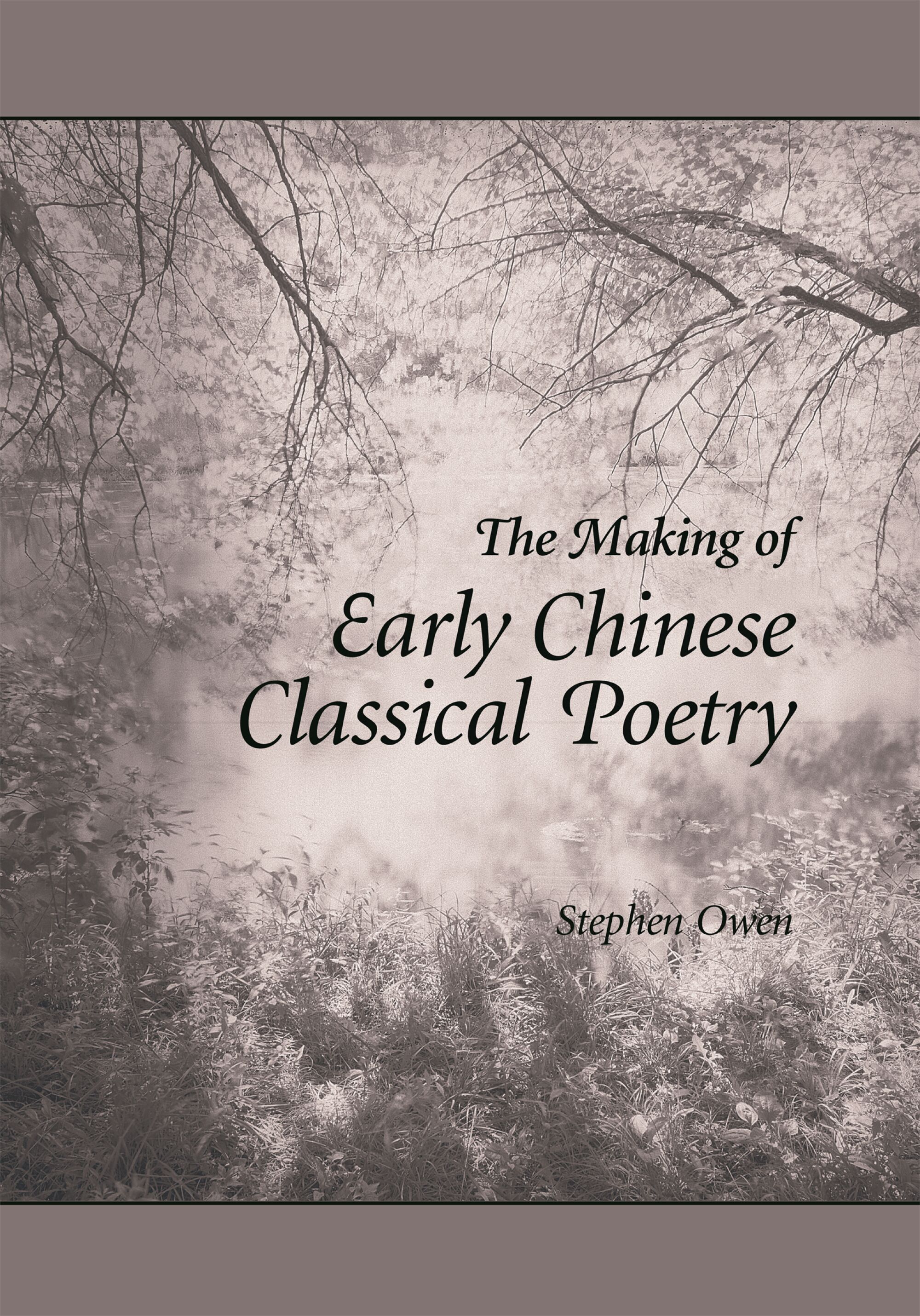 The Making of Early Chinese Classical Poetry — Harvard University Press