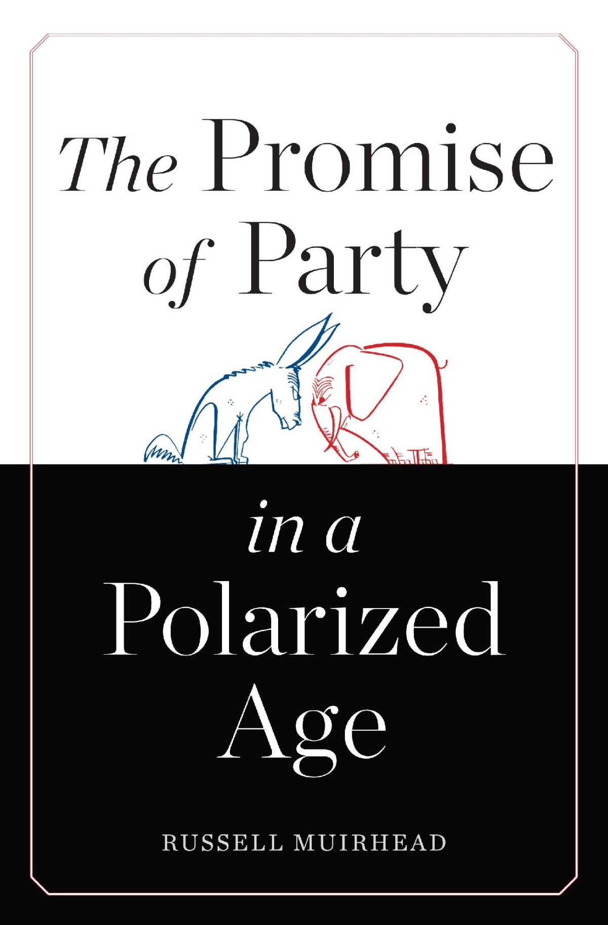 The Promise of Party in a Polarized Age — Harvard University Press