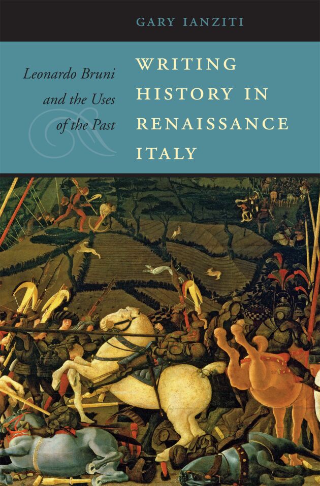 Writing History in Renaissance Italy — Harvard University Press
