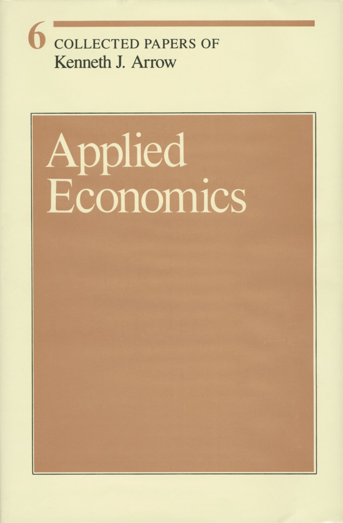 Collected Papers of Kenneth J. Arrow, Volume 6: Applied Economics ...