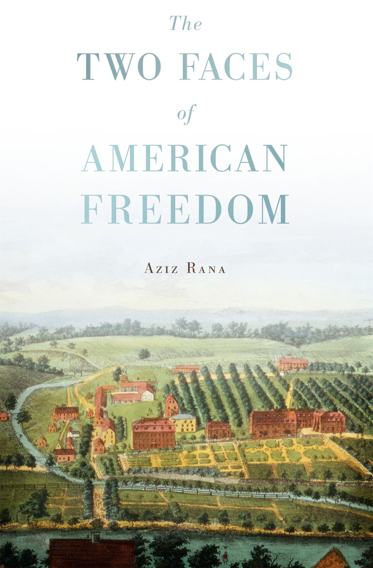 Aziz Rana Boston The Two Faces of American Freedom — Harvard University Press