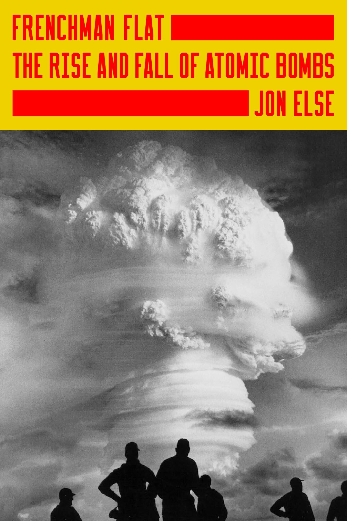 Frenchman Flat The Rise and Fall of Atomic Bombs