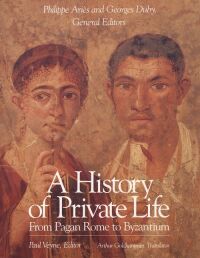 A History of Private Life, Volume I: From Pagan Rome to Byzantium ...