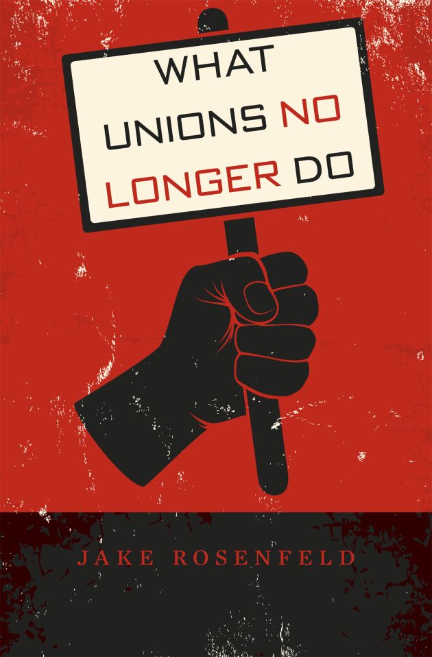 What Unions No Longer Do — Harvard University Press